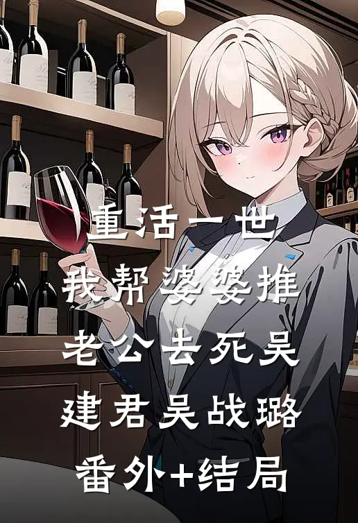 重活一世，我帮婆婆推老公去死吴建君吴战璐(番外)+(结局)