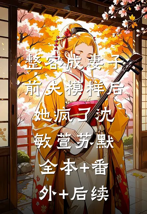 整容成妻子前夫模样后，她疯了沈敏萱苏默:全本+番外+后续