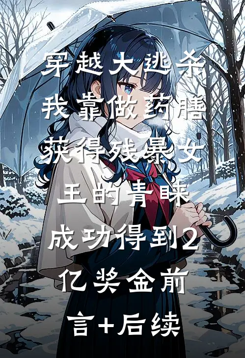 穿越大逃杀，我靠做药膳获得残暴女王的青睐，成功得到2亿奖金前言+后续