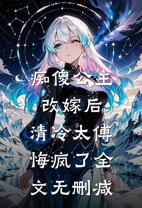 痴傻公主改嫁后，清冷太傅悔疯了全文无删减