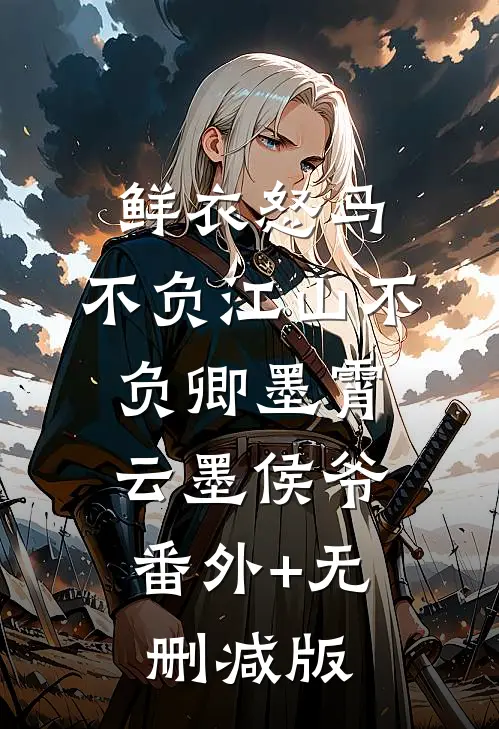 鲜衣怒马，不负江山不负卿墨霄云墨侯爷:番外+无删减版
