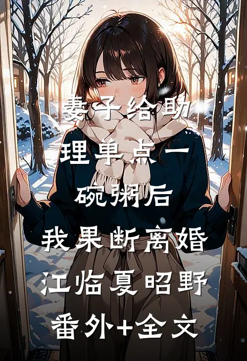 妻子给助理单点一碗粥后，我果断离婚江临夏昭野(番外)+(全文)