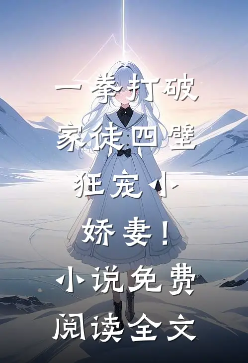 一拳打破家徒四壁，狂宠小娇妻！小说免费阅读全文
