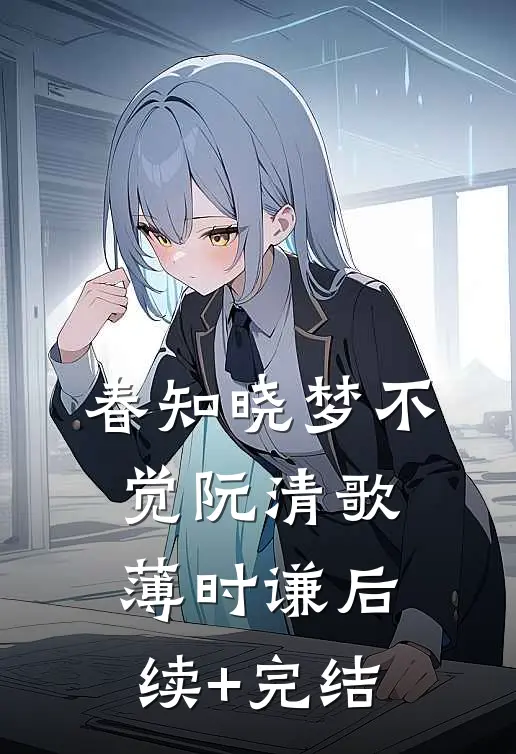 春知晓梦不觉阮清歌薄时谦后续+完结
