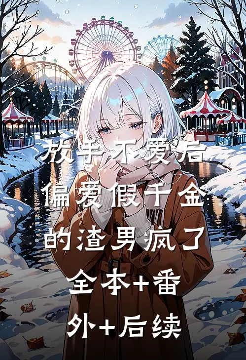 放手不爱后，偏爱假千金的渣男疯了全本+番外+后续