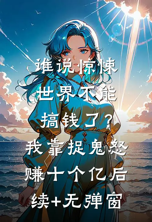 谁说惊悚世界不能搞钱了？我靠捉鬼怒赚十个亿后续+无弹窗