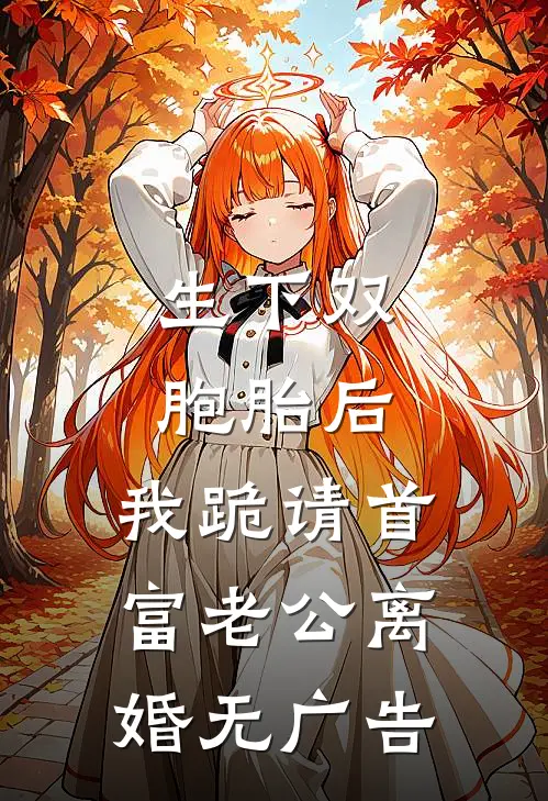 生下双胞胎后，我跪请首富老公离婚无广告