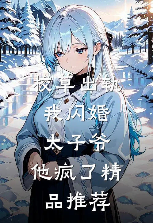 校草出轨，我闪婚太子爷，他疯了精品推荐