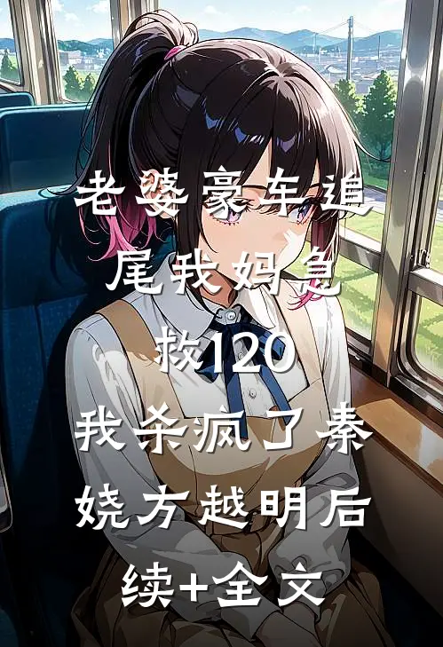 老婆豪车追尾我妈急救120，我杀疯了秦娆方越明后续+全文