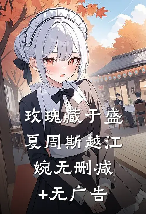 玫瑰藏于盛夏周斯越江婉无删减+无广告