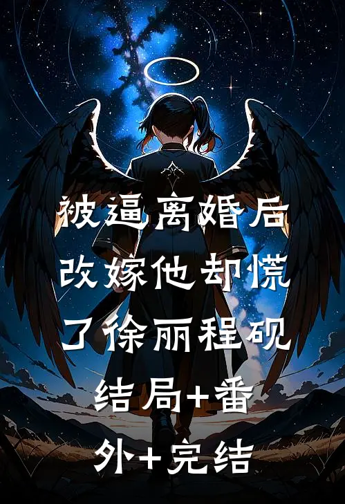被逼离婚后，改嫁他却慌了徐丽程砚结局+番外+完结