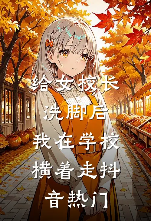 给女校长洗脚后，我在学校横着走抖音热门
