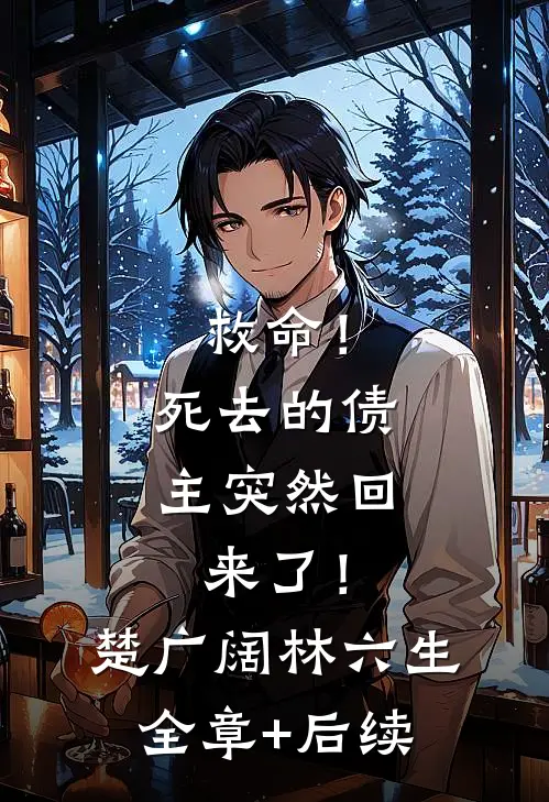 救命！死去的债主突然回来了！楚广阔林六生:全章+后续
