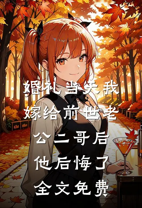 婚礼当天我嫁给前世老公二哥后，他后悔了全文免费