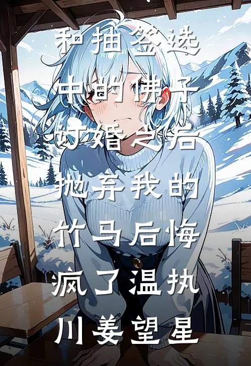 和抽签选中的佛子订婚之后，抛弃我的竹马后悔疯了温执川姜望星