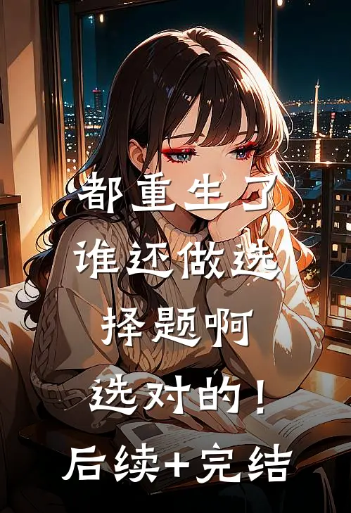 都重生了谁还做选择题啊，选对的！后续+完结