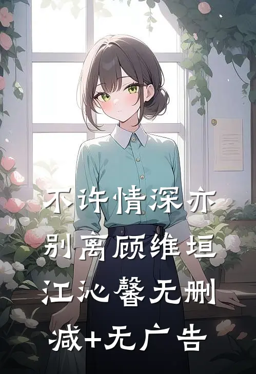 不许情深亦别离顾维垣江沁馨无删减+无广告