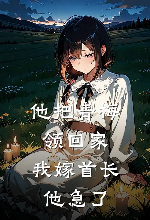 他把青梅领回家，我嫁首长他急了