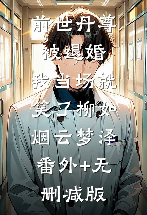 前世丹尊被退婚，我当场就笑了柳如烟云梦泽:番外+无删减版