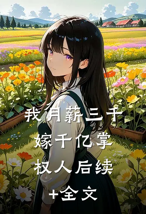 我月薪三千，嫁千亿掌权人后续+全文