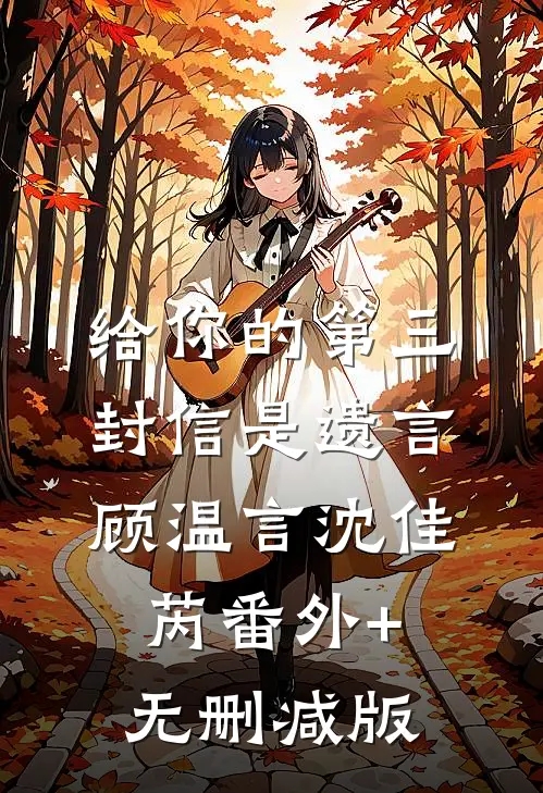 给你的第三封信是遗言顾温言沈佳芮番外+无删减版