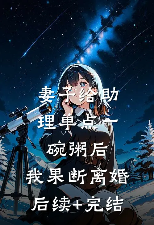妻子给助理单点一碗粥后，我果断离婚后续+完结
