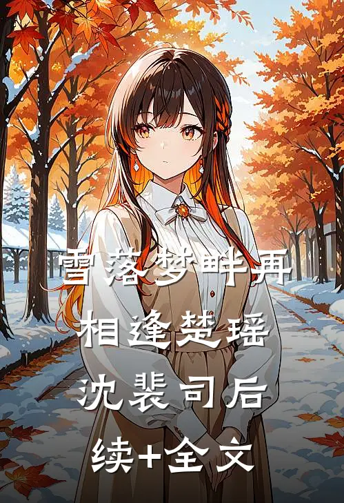 雪落梦畔再相逢楚瑶沈裴司后续+全文