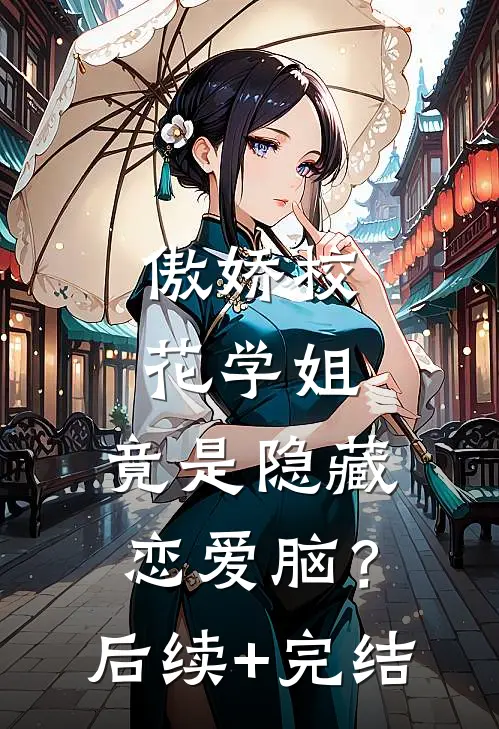 傲娇校花学姐，竟是隐藏恋爱脑？后续+完结