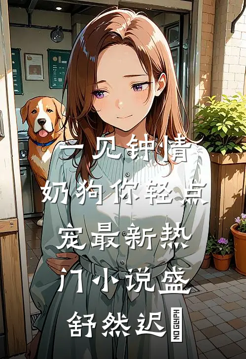 一见钟情，奶狗你轻点宠最新热门小说盛舒然迟烆