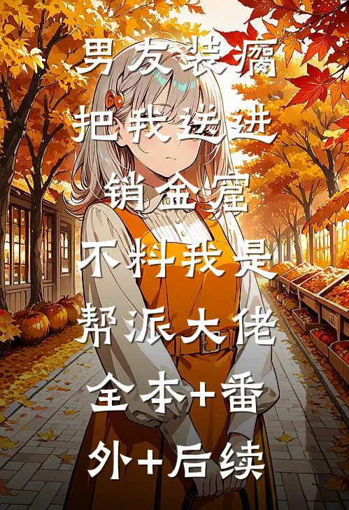 男友装瘸把我送进销金窟，不料我是帮派大佬:全本+番外+后续