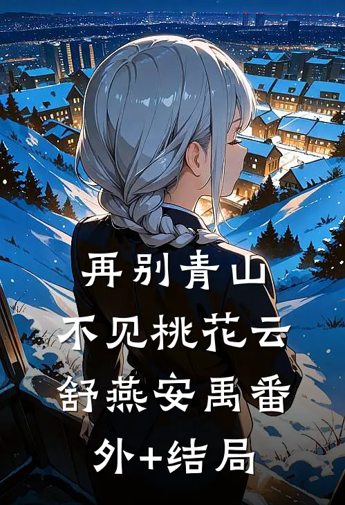 再别青山，不见桃花云舒燕安禹(番外)+(结局)