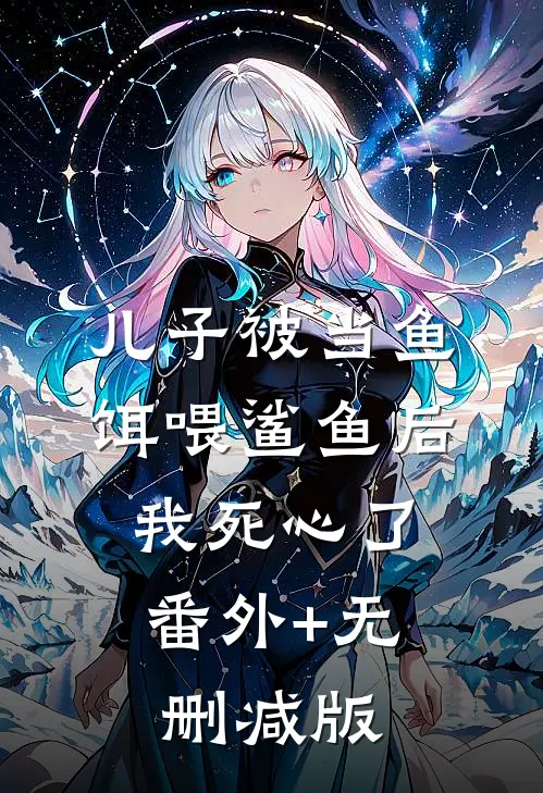 儿子被当鱼饵喂鲨鱼后，我死心了番外+无删减版