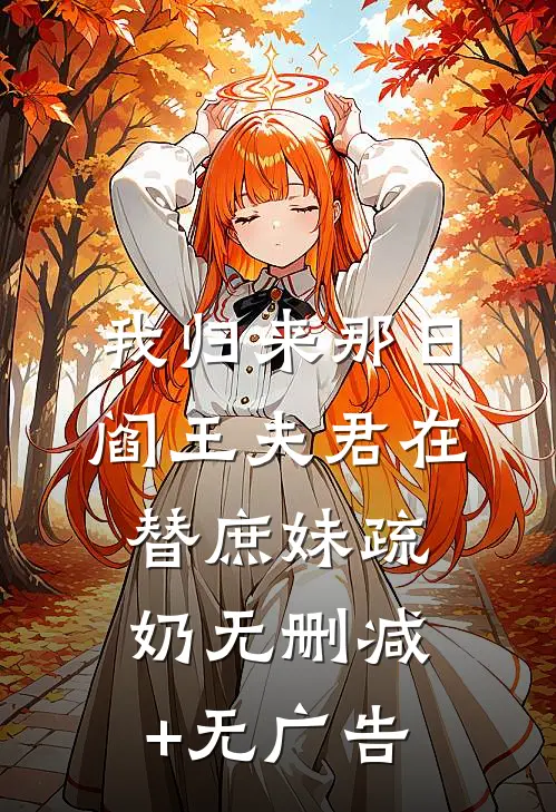 我归来那日，阎王夫君在替庶妹疏奶无删减+无广告