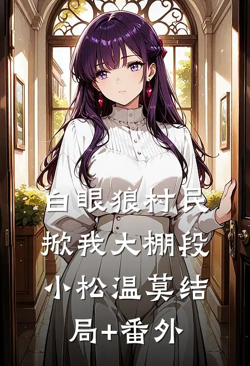 白眼狼村民掀我大棚段小松温莫结局+番外