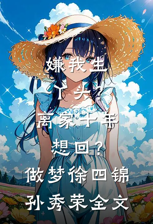嫌我生丫头？离家十年想回？做梦徐四锦孙秀荣全文