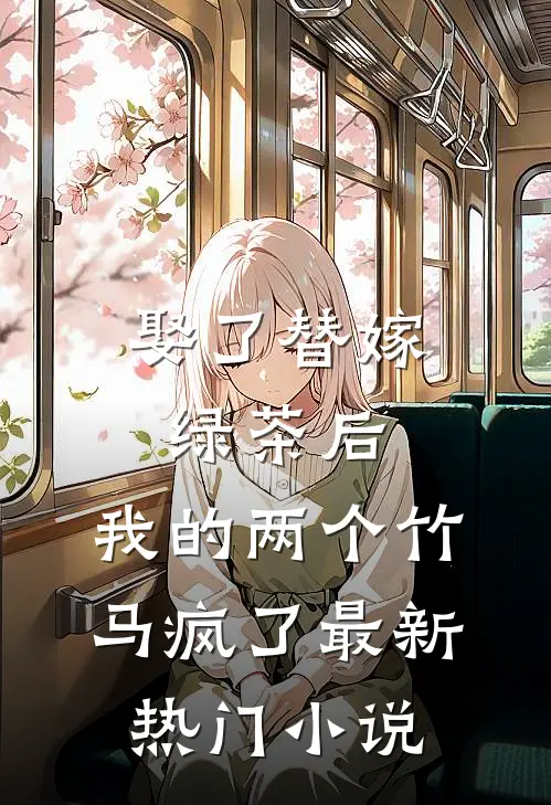 娶了替嫁绿茶后，我的两个竹马疯了最新热门小说