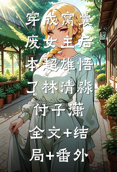 穿成窝囊废女主后，本超雄悟了林清淼付子潇:全文+结局+番外
