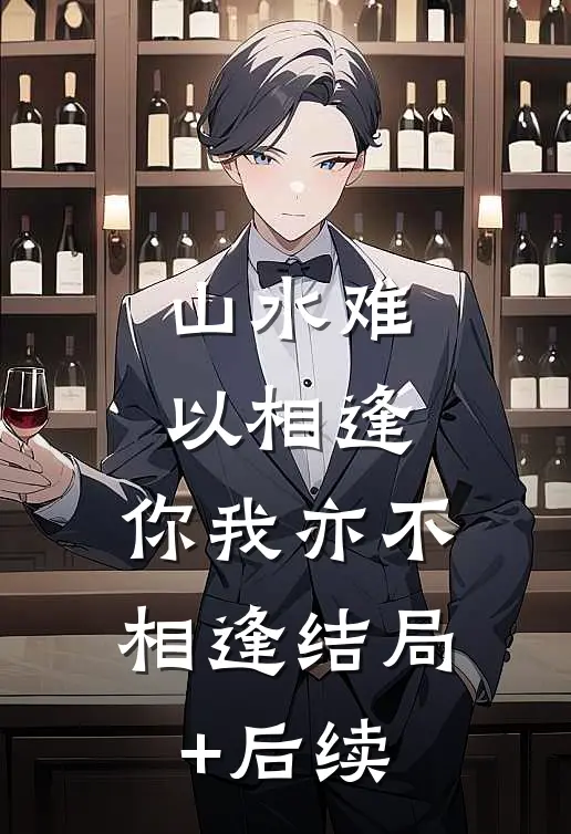 山水难以相逢，你我亦不相逢结局+后续