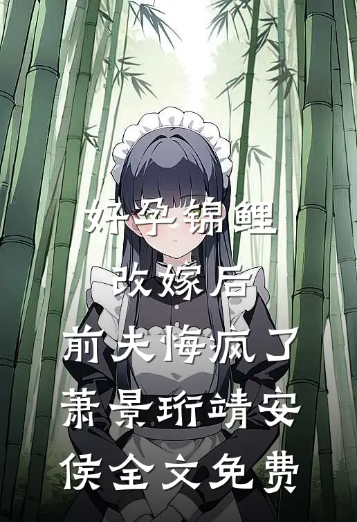 好孕锦鲤改嫁后，前夫悔疯了萧景珩靖安侯全文免费