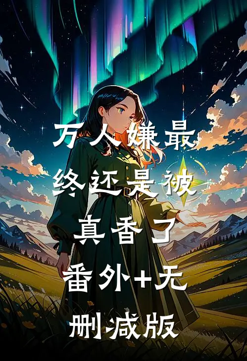 万人嫌最终还是被真香了:番外+无删减版