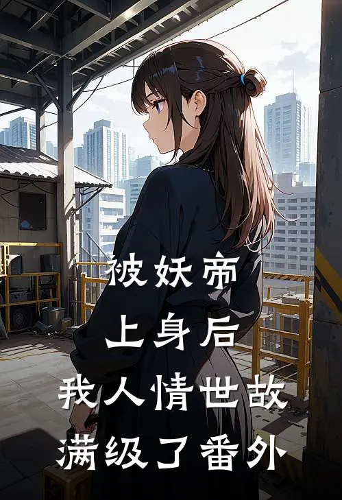 被妖帝上身后，我人情世故满级了番外