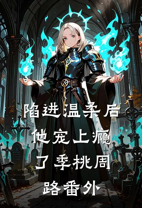 陷进温柔后，他宠上瘾了季桃周路番外