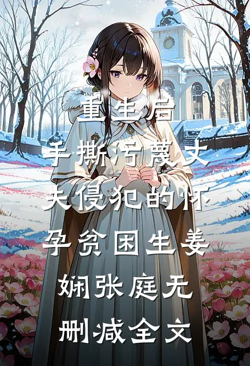 重生后，手撕污蔑丈夫侵犯的怀孕贫困生姜娴张庭无删减全文