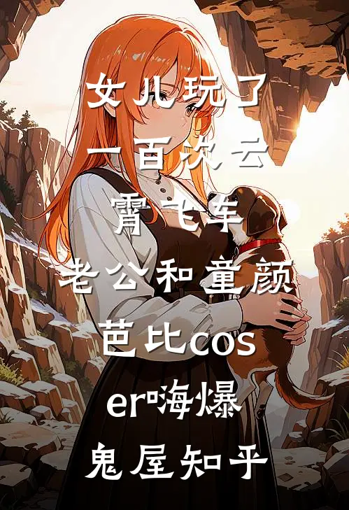 女儿玩了一百次云霄飞车，老公和童颜芭比coser嗨爆鬼屋知乎
