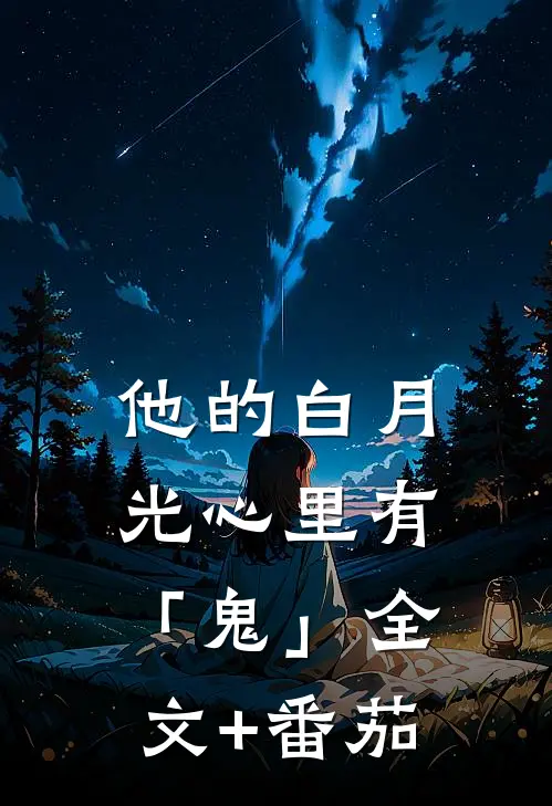 他的白月光心里有「鬼」全文+番茄