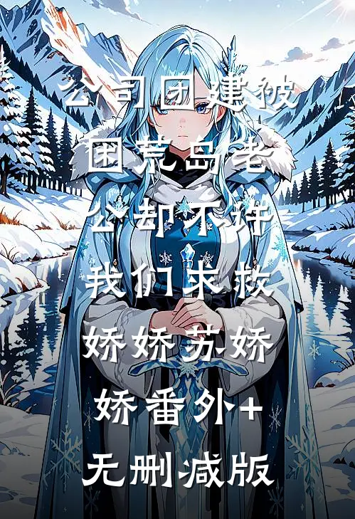 公司团建被困荒岛老公却不许我们求救娇娇苏娇娇番外+无删减版