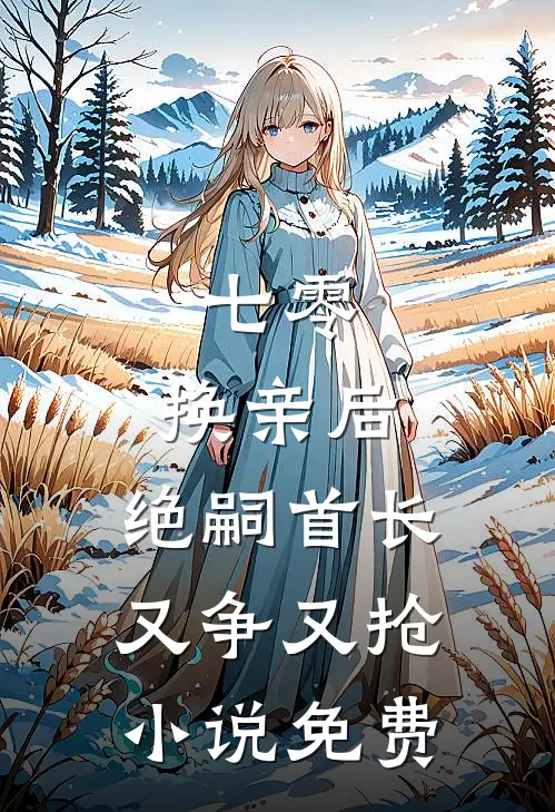 七零：换亲后，绝嗣首长又争又抢小说免费