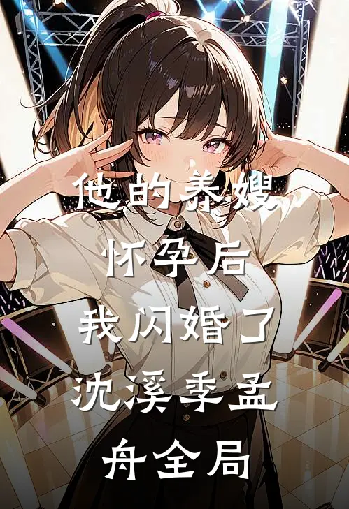 他的养嫂怀孕后，我闪婚了沈溪季孟舟全局