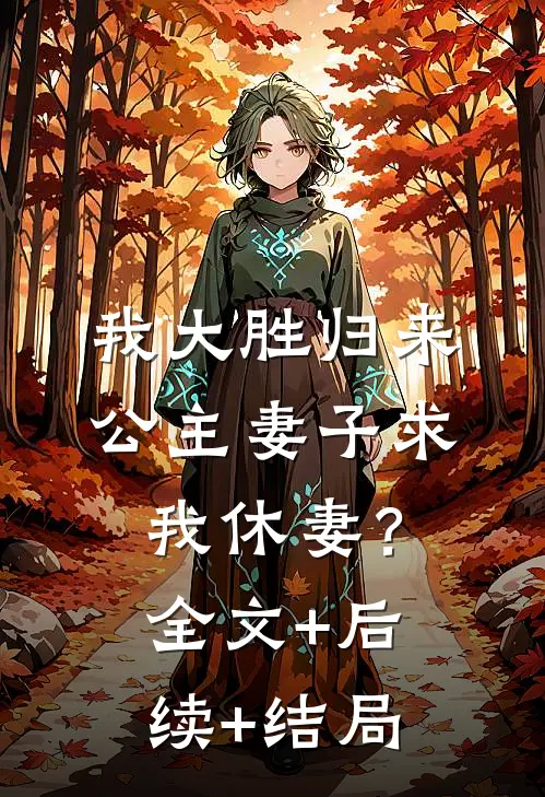 我大胜归来，公主妻子求我休妻？:全文+后续+结局