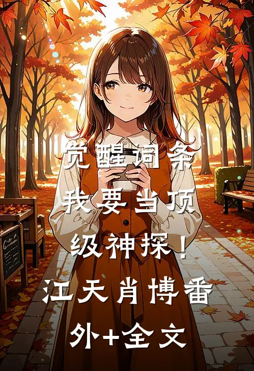 觉醒词条，我要当顶级神探！江天肖博:(番外)+(全文)